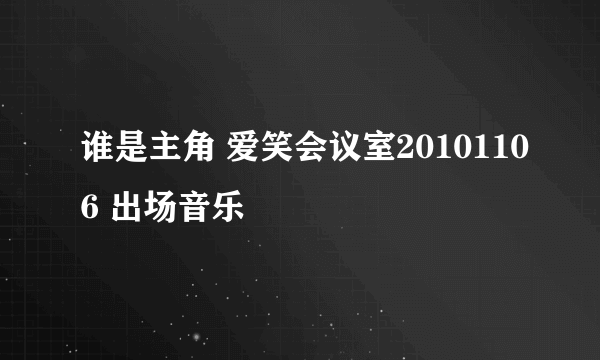 谁是主角 爱笑会议室20101106 出场音乐