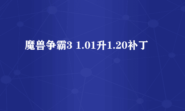 魔兽争霸3 1.01升1.20补丁
