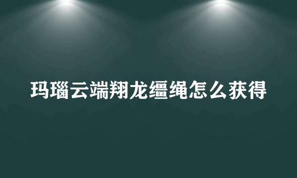 玛瑙云端翔龙缰绳怎么获得
