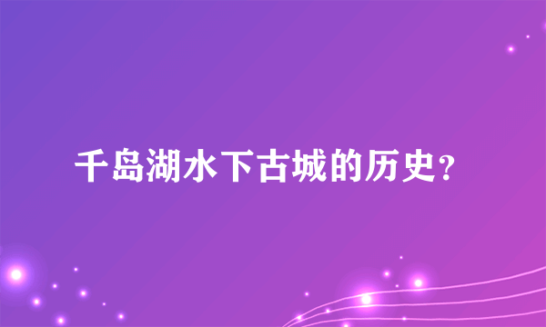 千岛湖水下古城的历史？