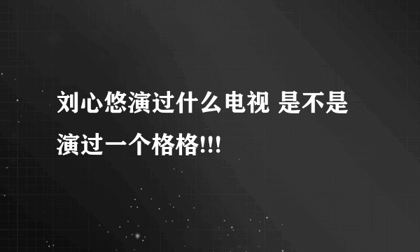 刘心悠演过什么电视 是不是演过一个格格!!!