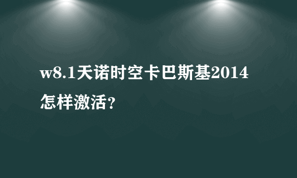 w8.1天诺时空卡巴斯基2014怎样激活？