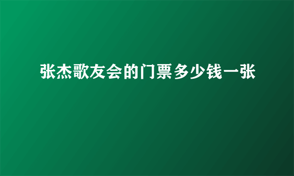张杰歌友会的门票多少钱一张