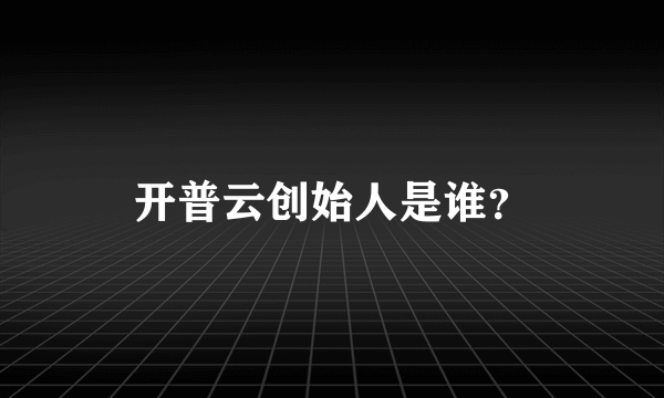 开普云创始人是谁？