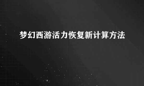 梦幻西游活力恢复新计算方法