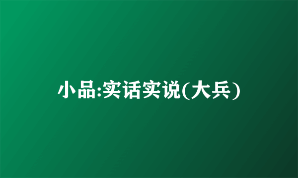 小品:实话实说(大兵)