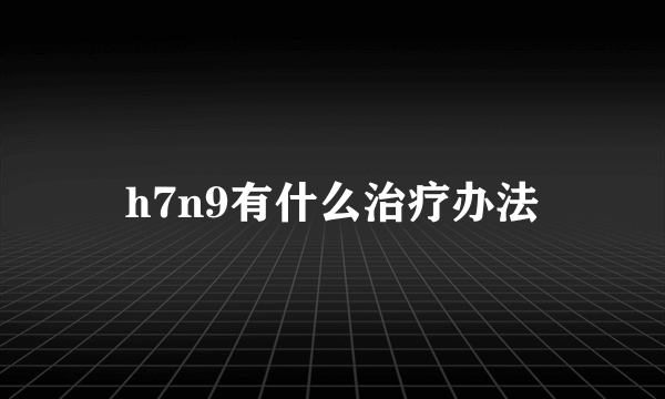 h7n9有什么治疗办法