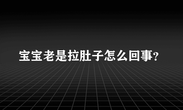 宝宝老是拉肚子怎么回事？