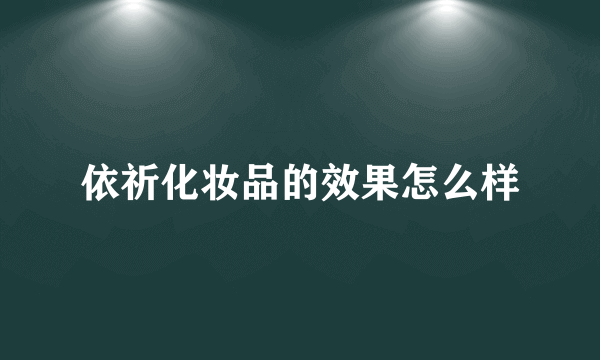 依祈化妆品的效果怎么样