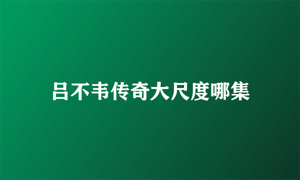 吕不韦传奇大尺度哪集