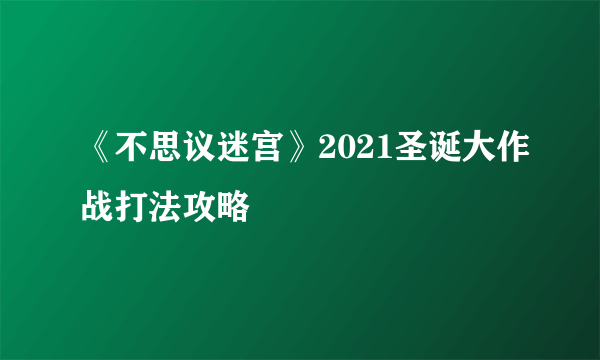 《不思议迷宫》2021圣诞大作战打法攻略