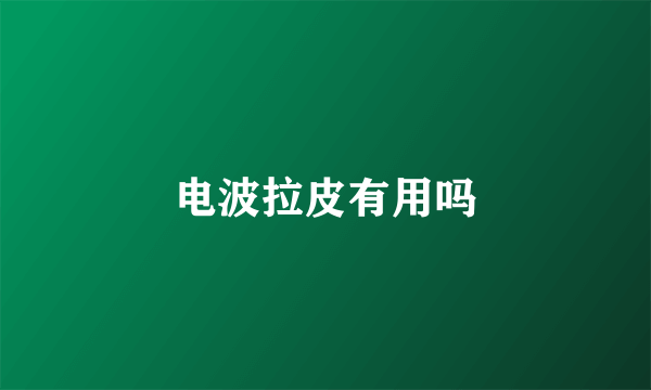 电波拉皮有用吗