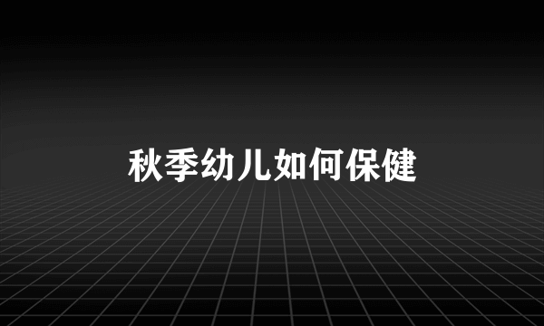 秋季幼儿如何保健