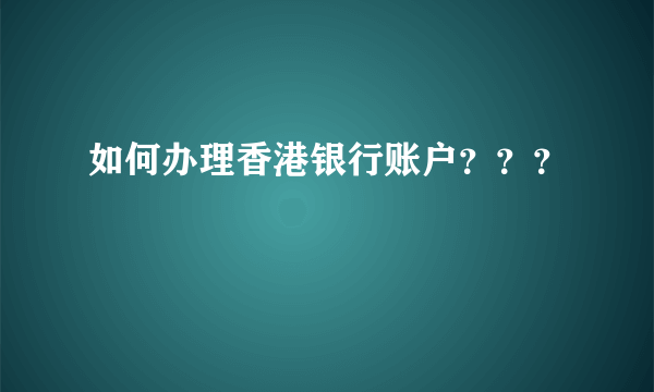 如何办理香港银行账户？？？