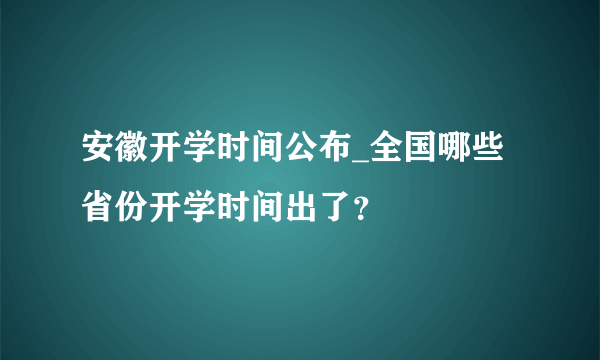 安徽开学时间公布_全国哪些省份开学时间出了？