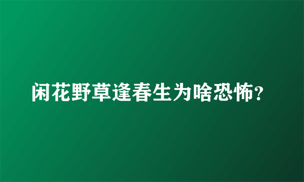 闲花野草逢春生为啥恐怖？