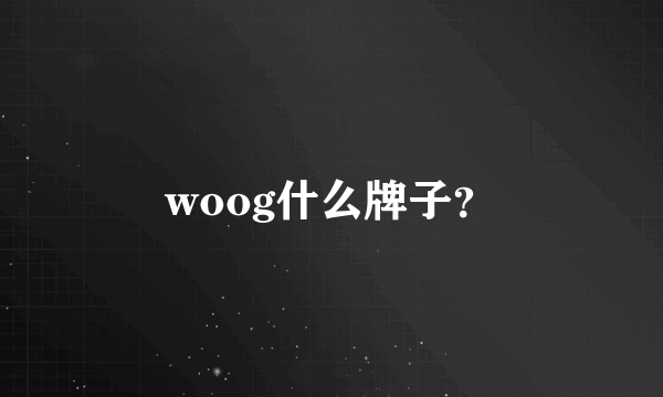 woog什么牌子？