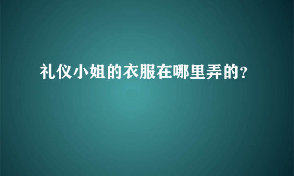 礼仪小姐的衣服在哪里弄的？