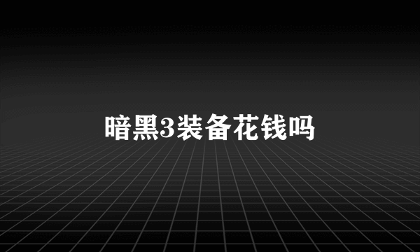 暗黑3装备花钱吗