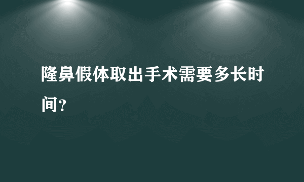 隆鼻假体取出手术需要多长时间？