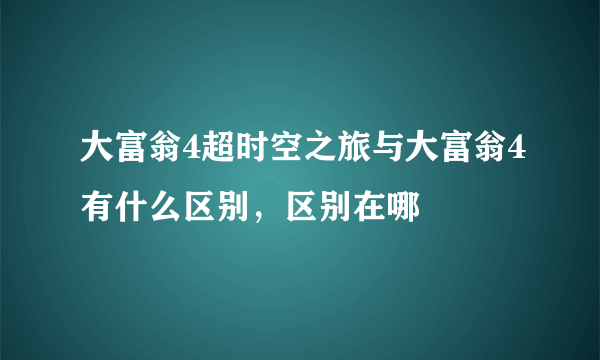 大富翁4超时空之旅与大富翁4有什么区别，区别在哪