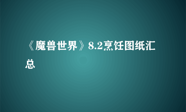 《魔兽世界》8.2烹饪图纸汇总