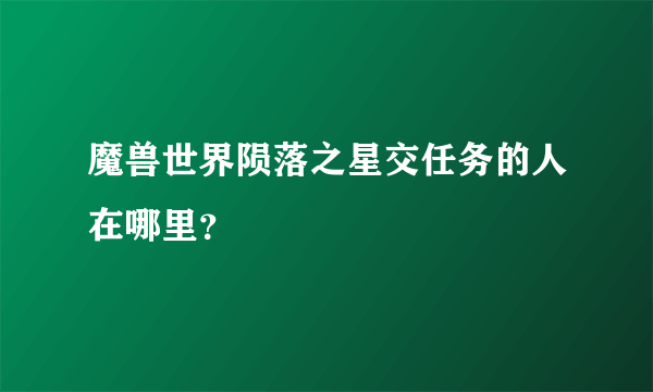 魔兽世界陨落之星交任务的人在哪里？