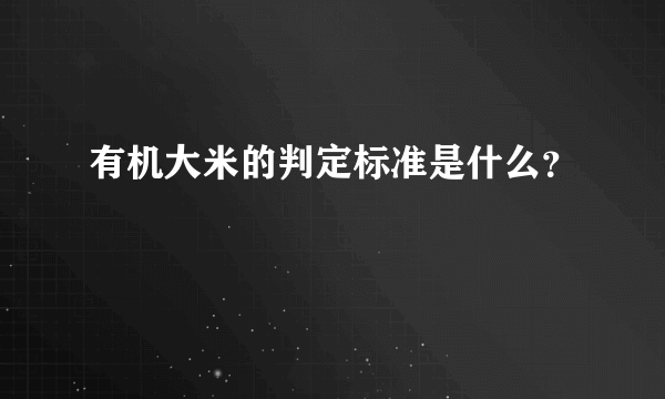 有机大米的判定标准是什么？