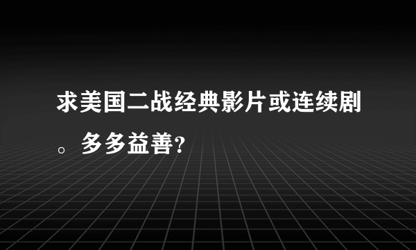 求美国二战经典影片或连续剧。多多益善？