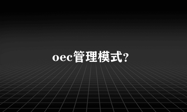 oec管理模式？