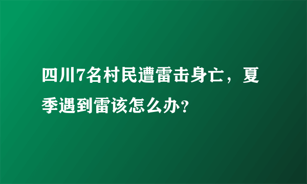 四川7名村民遭雷击身亡，夏季遇到雷该怎么办？