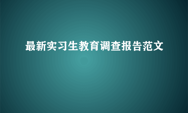 最新实习生教育调查报告范文