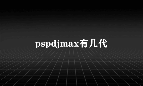 pspdjmax有几代