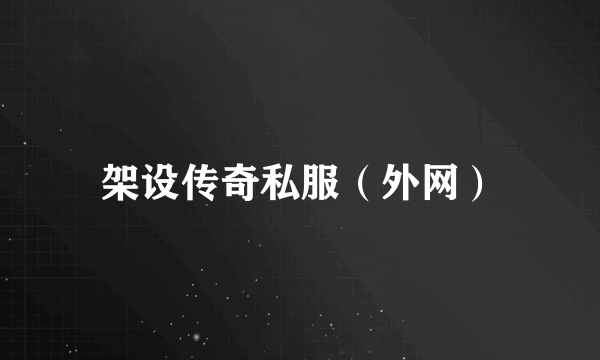 架设传奇私服（外网）