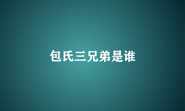包氏三兄弟是谁