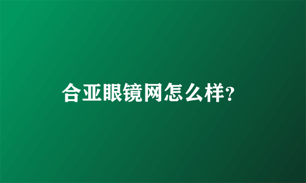 合亚眼镜网怎么样？