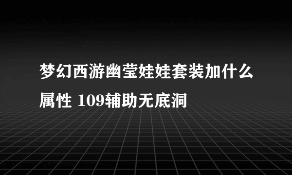 梦幻西游幽莹娃娃套装加什么属性 109辅助无底洞