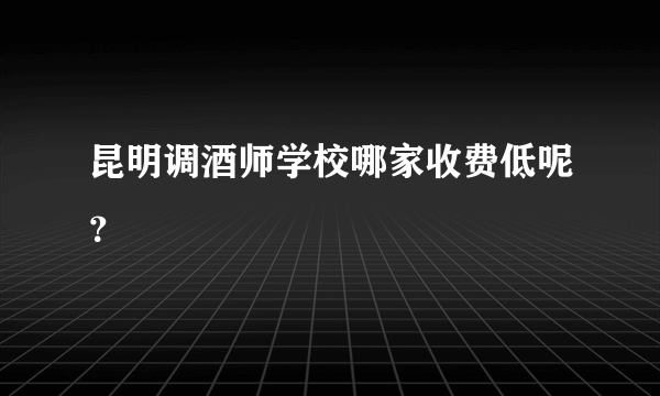 昆明调酒师学校哪家收费低呢？