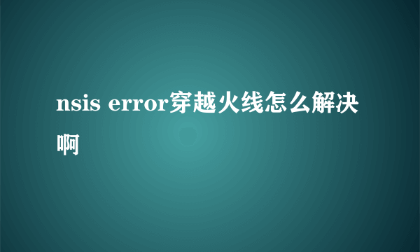 nsis error穿越火线怎么解决啊