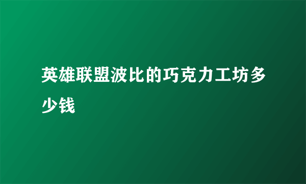 英雄联盟波比的巧克力工坊多少钱
