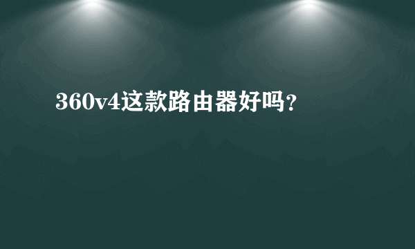 360v4这款路由器好吗？