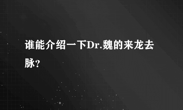 谁能介绍一下Dr.魏的来龙去脉？