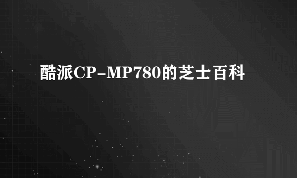酷派CP-MP780的芝士百科