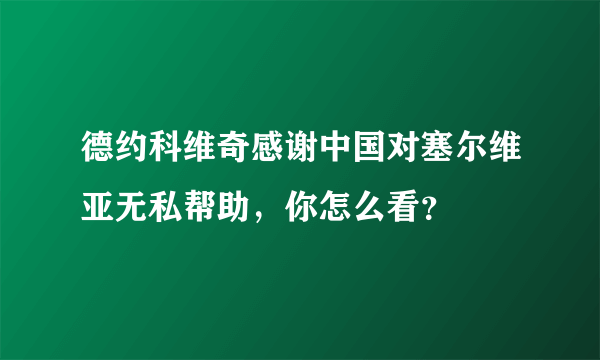 德约科维奇感谢中国对塞尔维亚无私帮助，你怎么看？