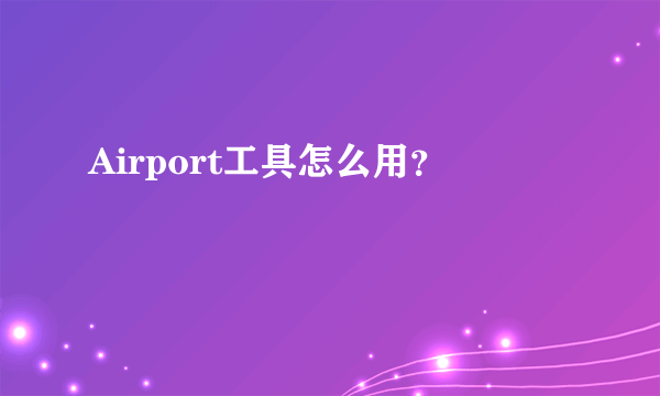 Airport工具怎么用？