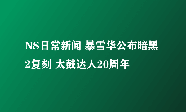 NS日常新闻 暴雪华公布暗黑2复刻 太鼓达人20周年