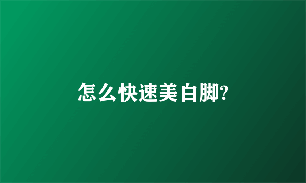 怎么快速美白脚?