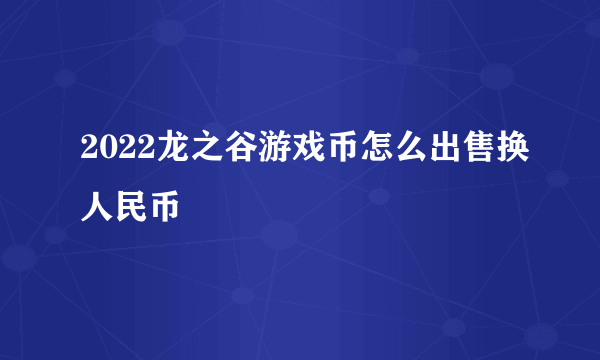 2022龙之谷游戏币怎么出售换人民币