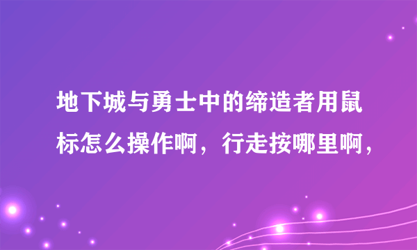 地下城与勇士中的缔造者用鼠标怎么操作啊，行走按哪里啊，