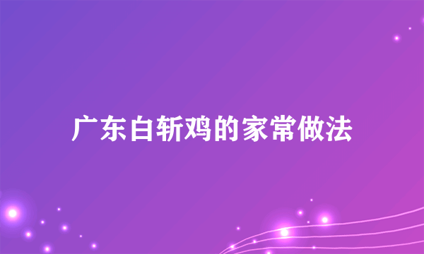 广东白斩鸡的家常做法